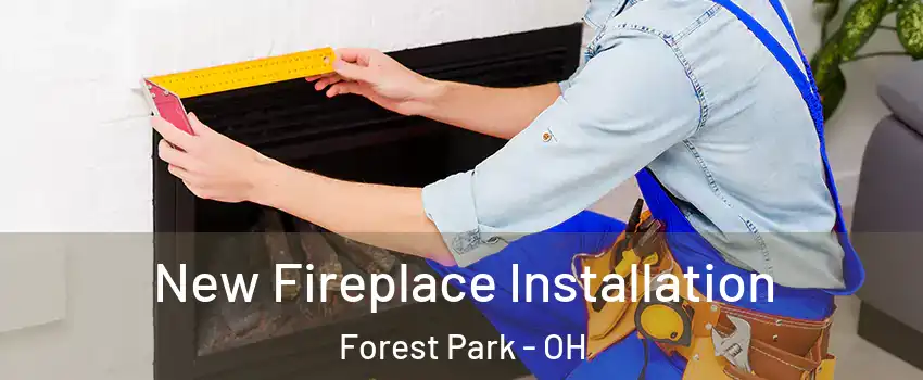 New Fireplace Installation Forest Park - OH
